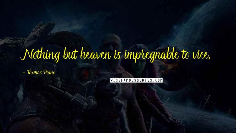 Thomas Paine Quotes: Nothing but heaven is impregnable to vice.