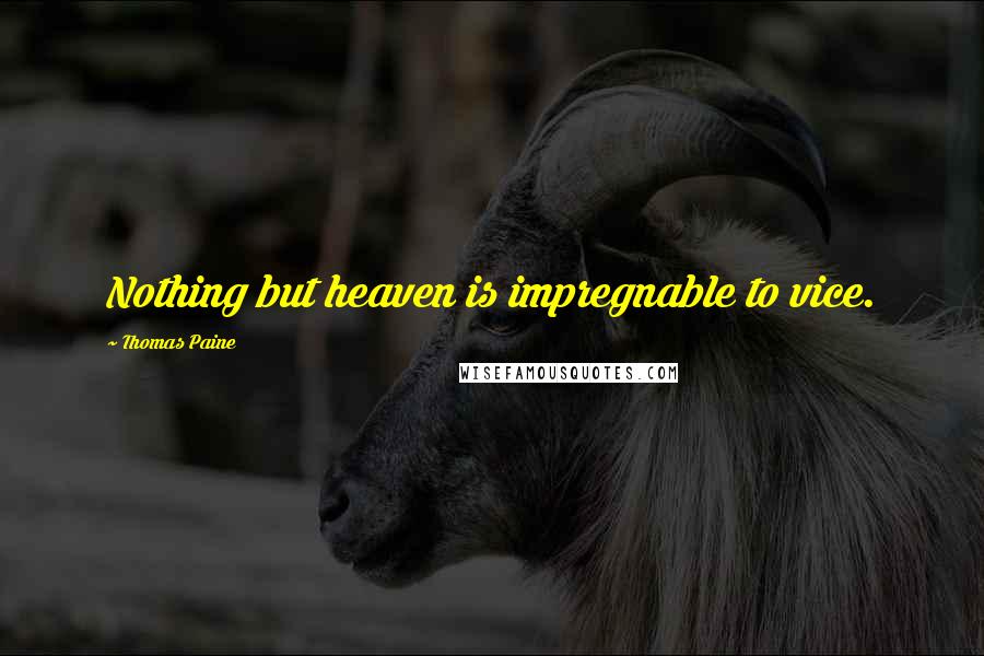 Thomas Paine Quotes: Nothing but heaven is impregnable to vice.