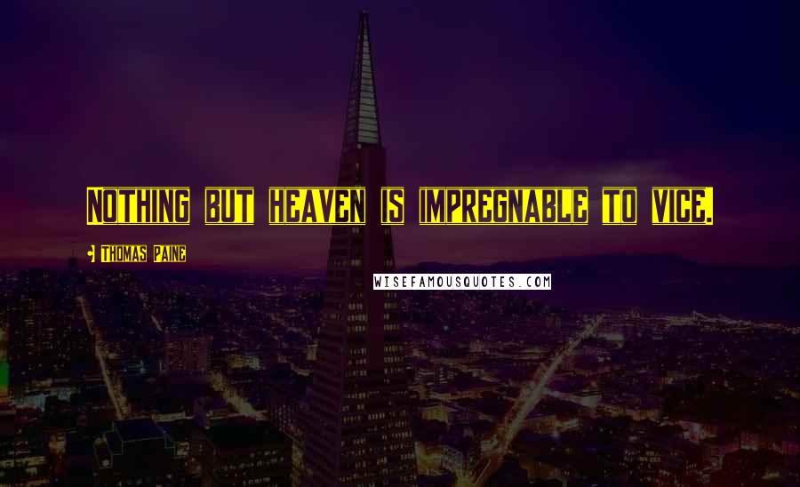 Thomas Paine Quotes: Nothing but heaven is impregnable to vice.