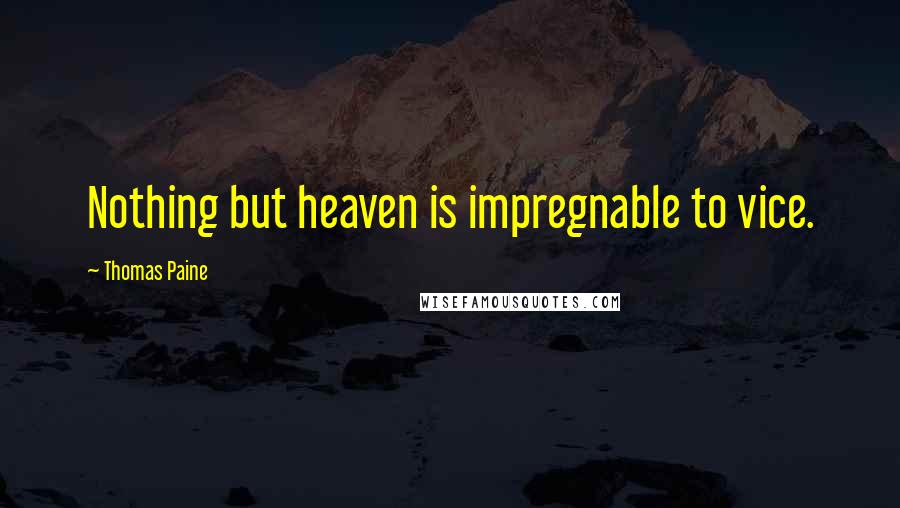 Thomas Paine Quotes: Nothing but heaven is impregnable to vice.