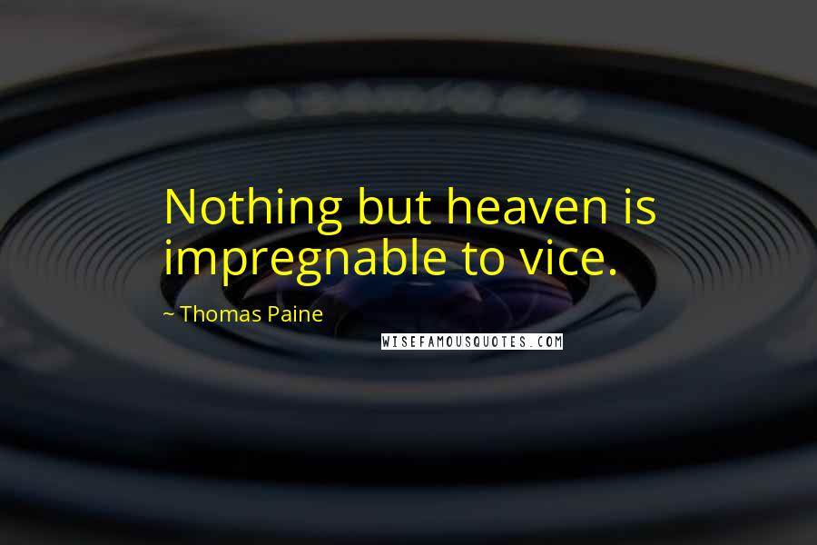 Thomas Paine Quotes: Nothing but heaven is impregnable to vice.
