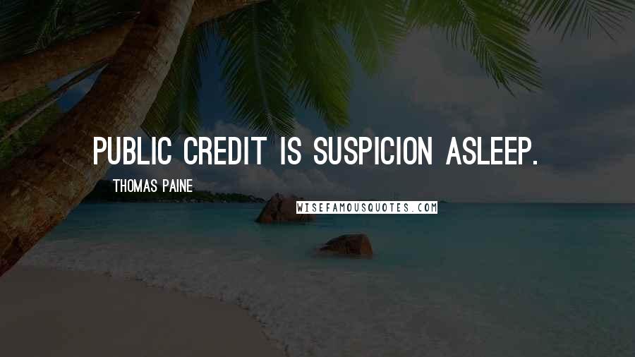 Thomas Paine Quotes: Public credit is suspicion asleep.