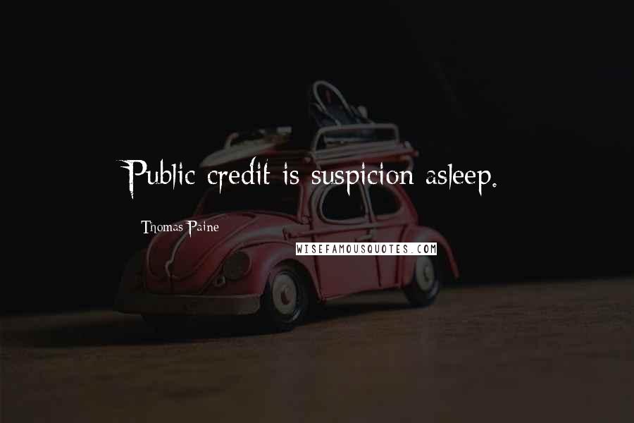 Thomas Paine Quotes: Public credit is suspicion asleep.