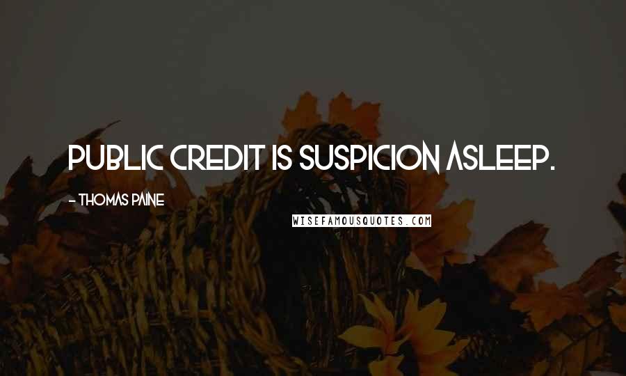 Thomas Paine Quotes: Public credit is suspicion asleep.