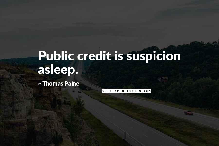 Thomas Paine Quotes: Public credit is suspicion asleep.