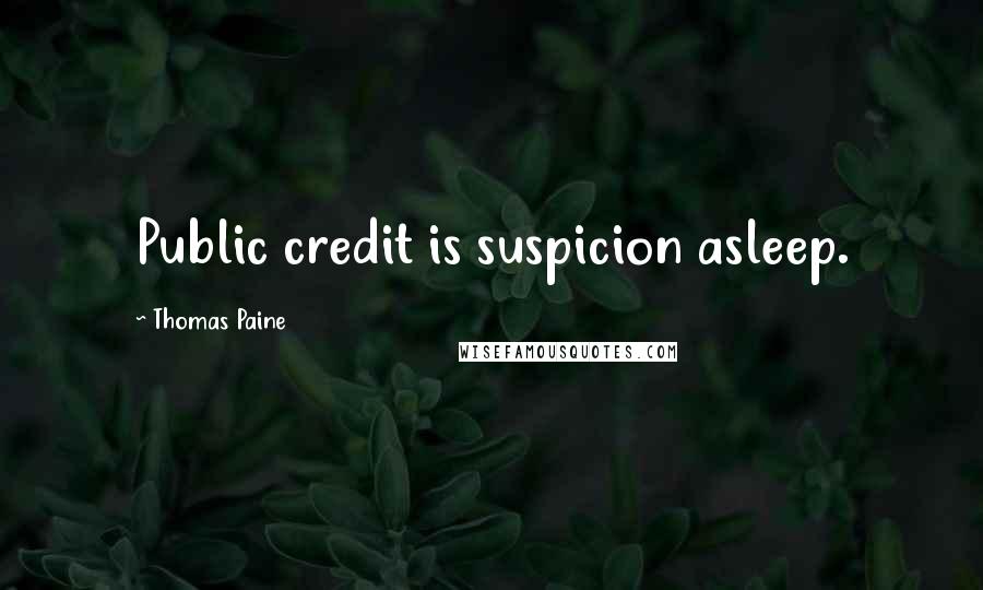 Thomas Paine Quotes: Public credit is suspicion asleep.