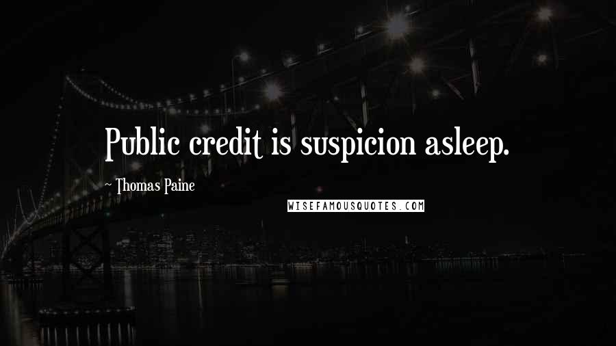 Thomas Paine Quotes: Public credit is suspicion asleep.