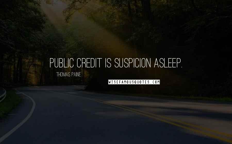 Thomas Paine Quotes: Public credit is suspicion asleep.
