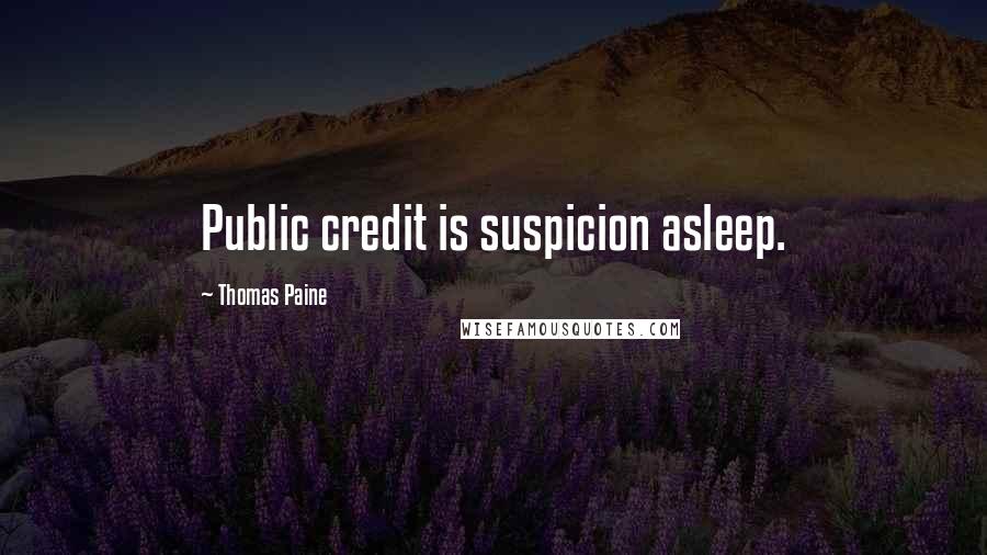 Thomas Paine Quotes: Public credit is suspicion asleep.