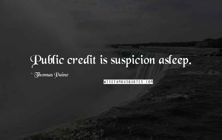 Thomas Paine Quotes: Public credit is suspicion asleep.