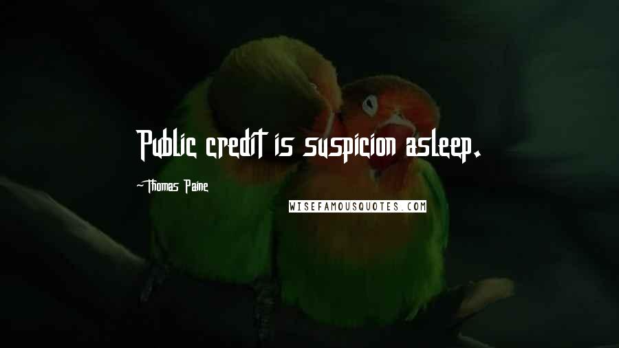 Thomas Paine Quotes: Public credit is suspicion asleep.