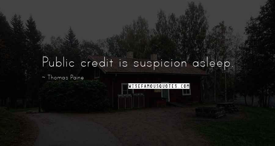 Thomas Paine Quotes: Public credit is suspicion asleep.