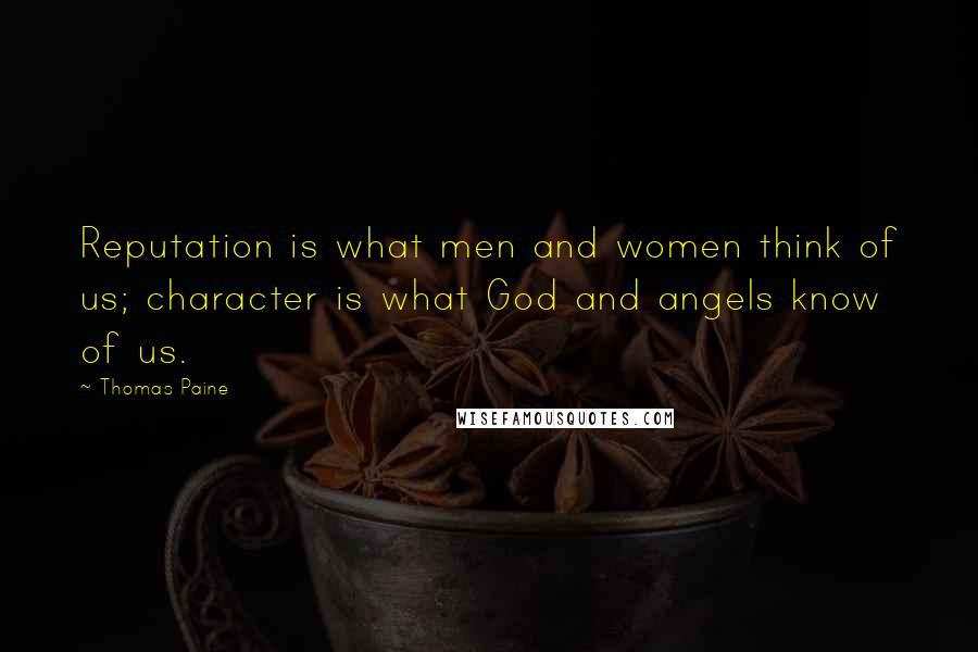 Thomas Paine Quotes: Reputation is what men and women think of us; character is what God and angels know of us.