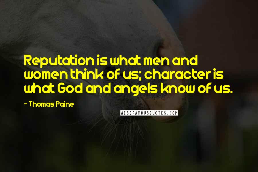 Thomas Paine Quotes: Reputation is what men and women think of us; character is what God and angels know of us.