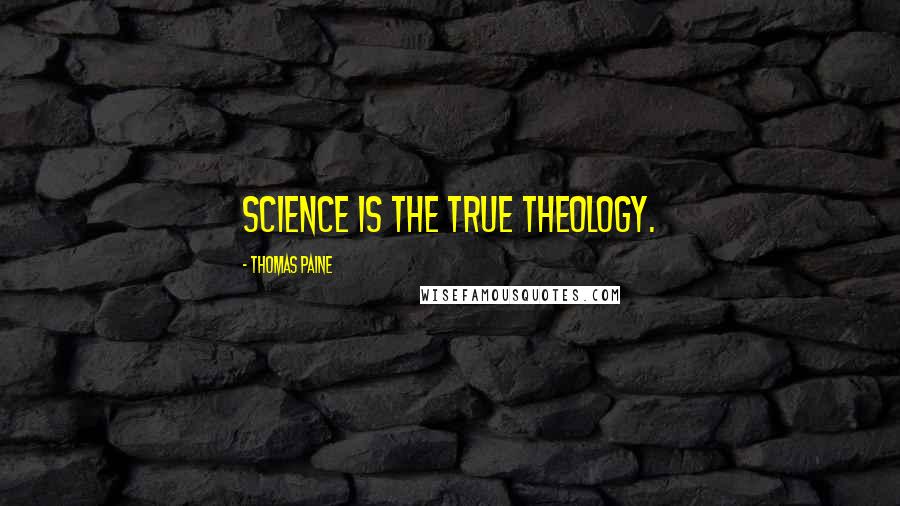 Thomas Paine Quotes: Science is the true theology.