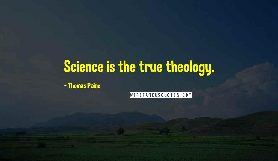 Thomas Paine Quotes: Science is the true theology.
