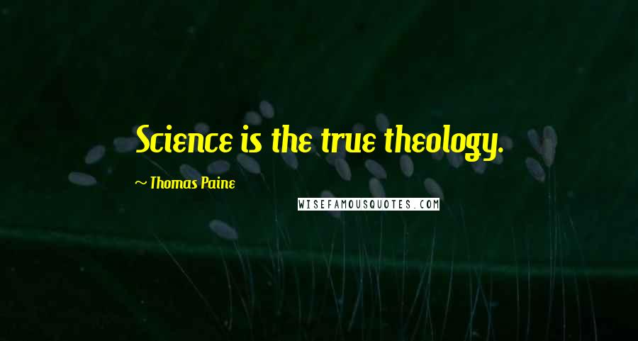 Thomas Paine Quotes: Science is the true theology.