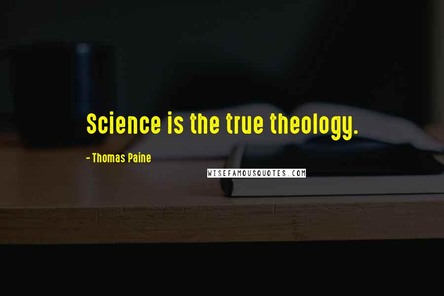 Thomas Paine Quotes: Science is the true theology.