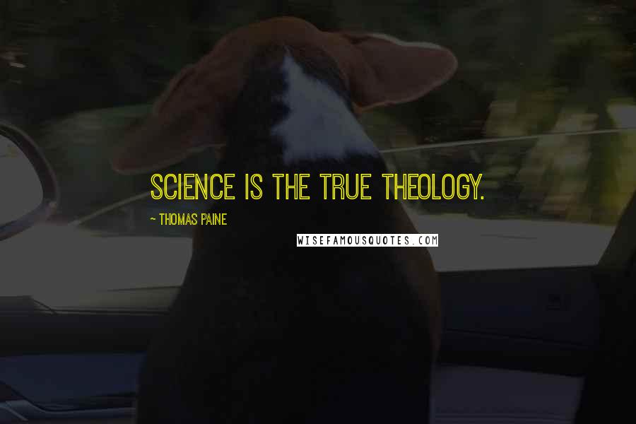 Thomas Paine Quotes: Science is the true theology.