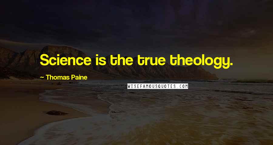 Thomas Paine Quotes: Science is the true theology.