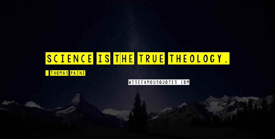 Thomas Paine Quotes: Science is the true theology.