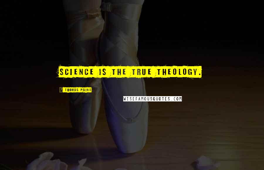 Thomas Paine Quotes: Science is the true theology.