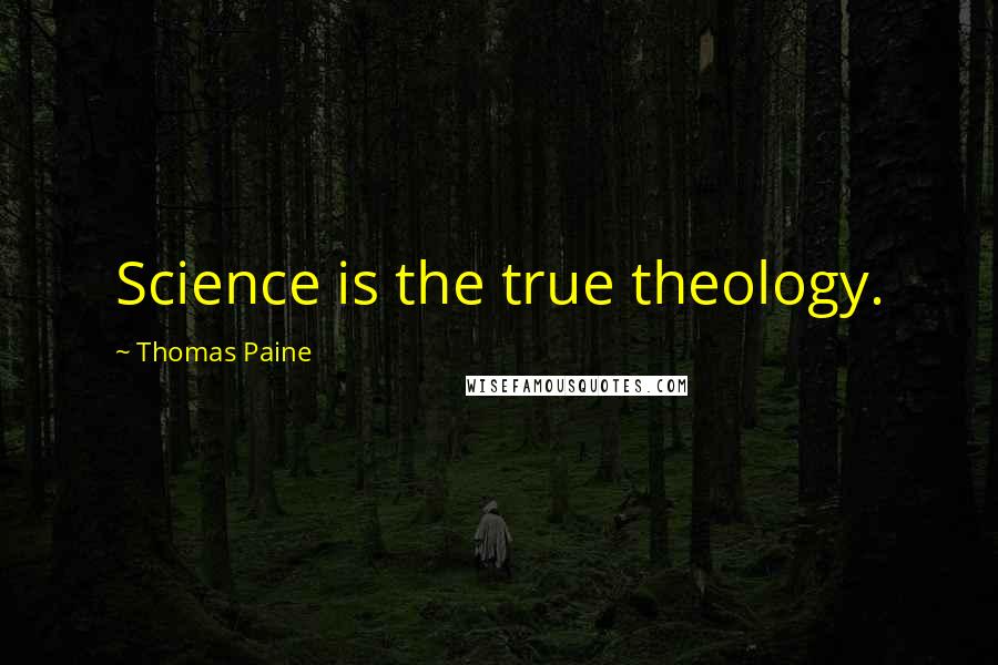 Thomas Paine Quotes: Science is the true theology.