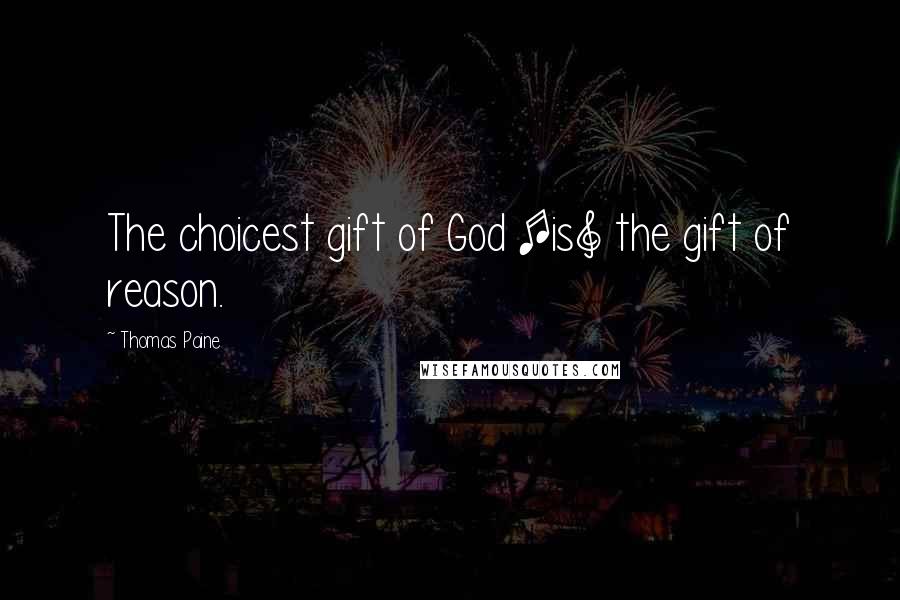 Thomas Paine Quotes: The choicest gift of God [is] the gift of reason.