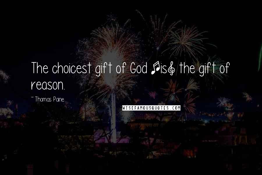 Thomas Paine Quotes: The choicest gift of God [is] the gift of reason.