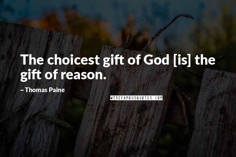 Thomas Paine Quotes: The choicest gift of God [is] the gift of reason.