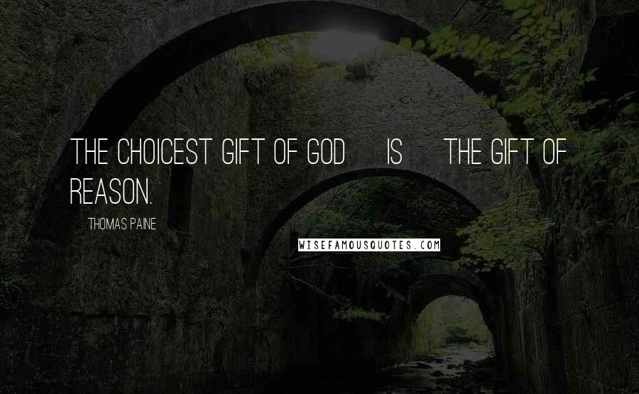 Thomas Paine Quotes: The choicest gift of God [is] the gift of reason.