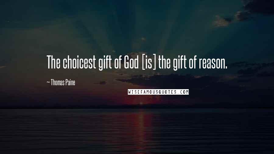 Thomas Paine Quotes: The choicest gift of God [is] the gift of reason.