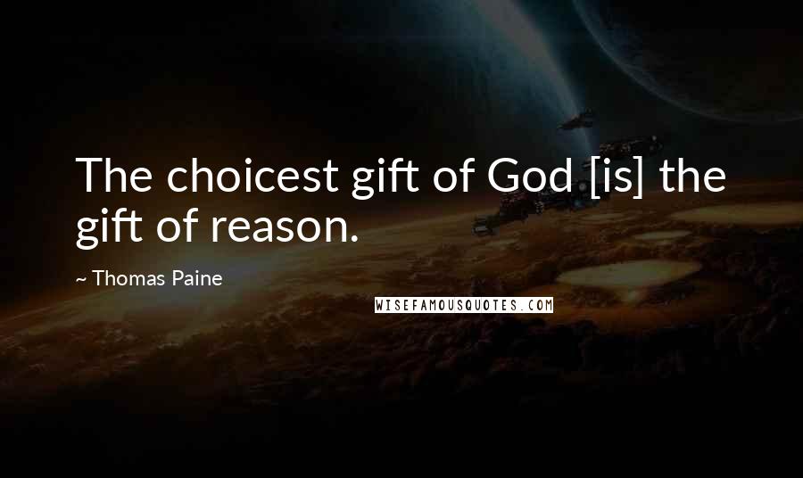 Thomas Paine Quotes: The choicest gift of God [is] the gift of reason.
