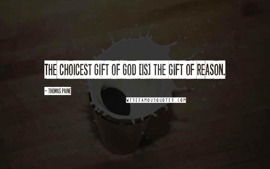 Thomas Paine Quotes: The choicest gift of God [is] the gift of reason.