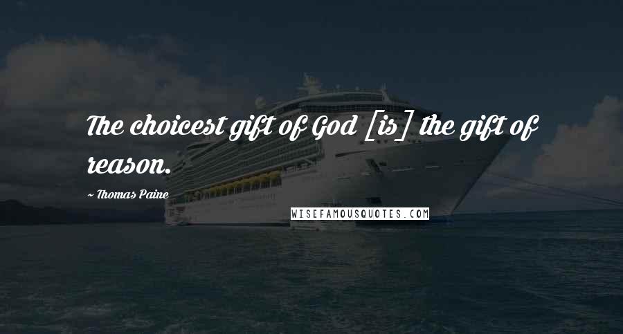 Thomas Paine Quotes: The choicest gift of God [is] the gift of reason.