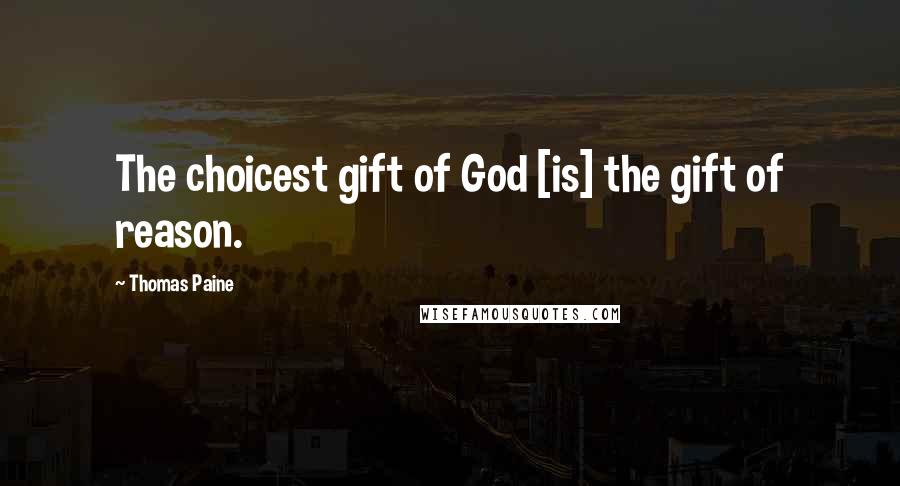 Thomas Paine Quotes: The choicest gift of God [is] the gift of reason.