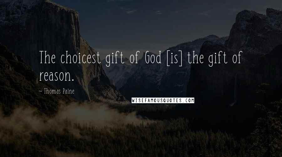 Thomas Paine Quotes: The choicest gift of God [is] the gift of reason.