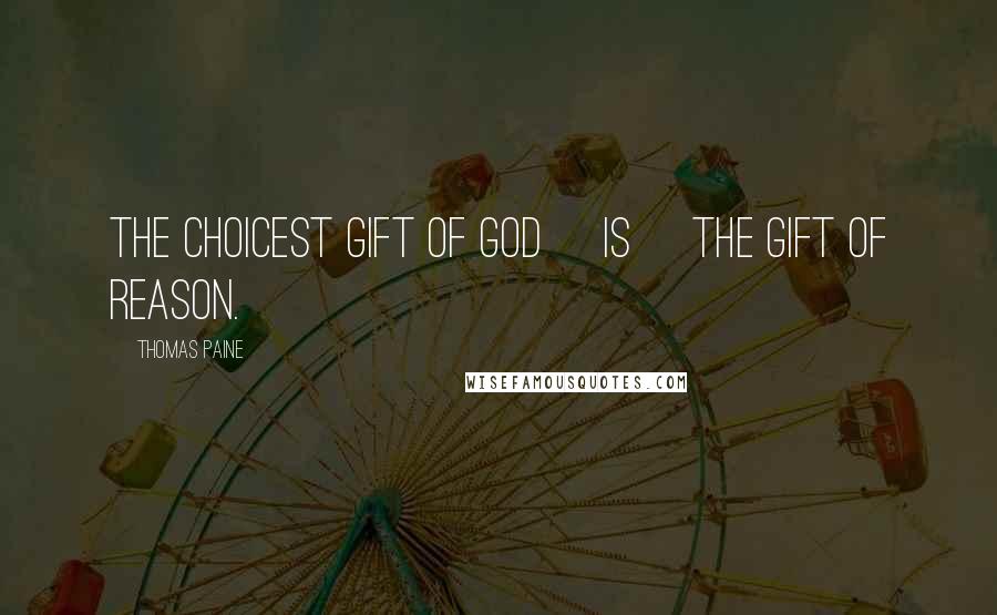 Thomas Paine Quotes: The choicest gift of God [is] the gift of reason.