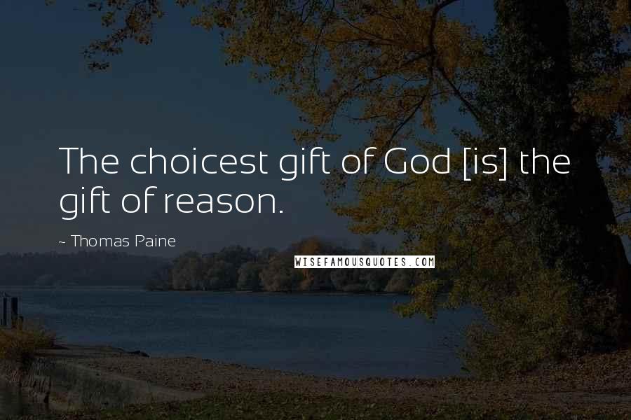 Thomas Paine Quotes: The choicest gift of God [is] the gift of reason.