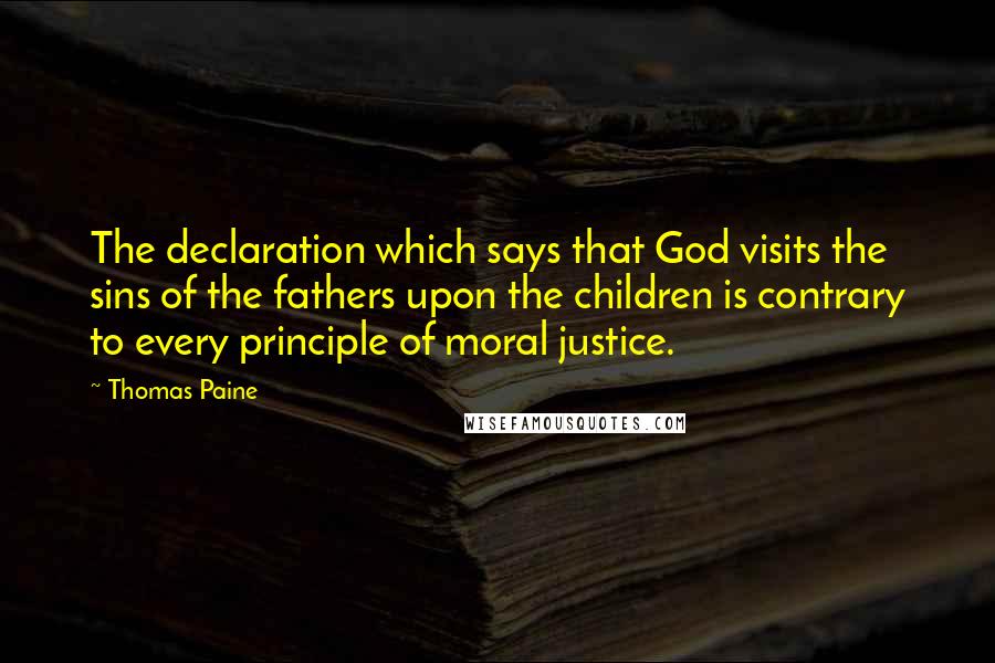 Thomas Paine Quotes: The declaration which says that God visits the sins of the fathers upon the children is contrary to every principle of moral justice.