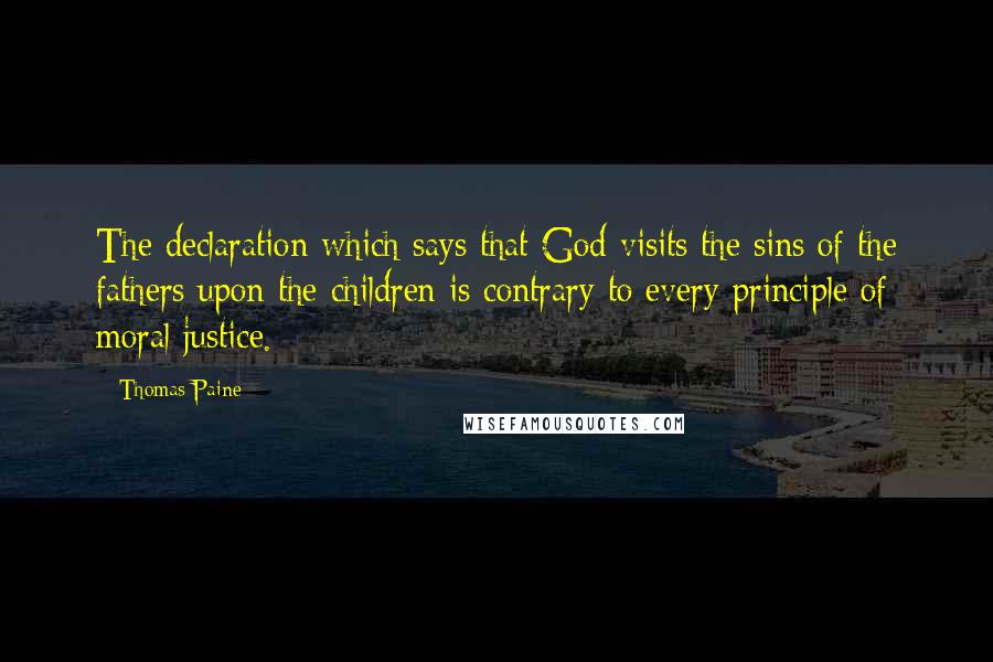 Thomas Paine Quotes: The declaration which says that God visits the sins of the fathers upon the children is contrary to every principle of moral justice.