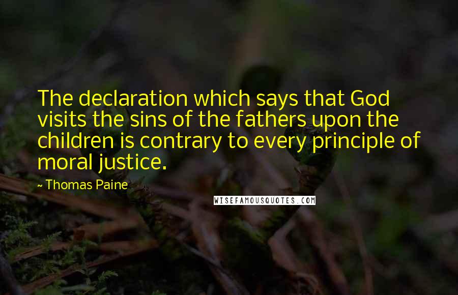 Thomas Paine Quotes: The declaration which says that God visits the sins of the fathers upon the children is contrary to every principle of moral justice.