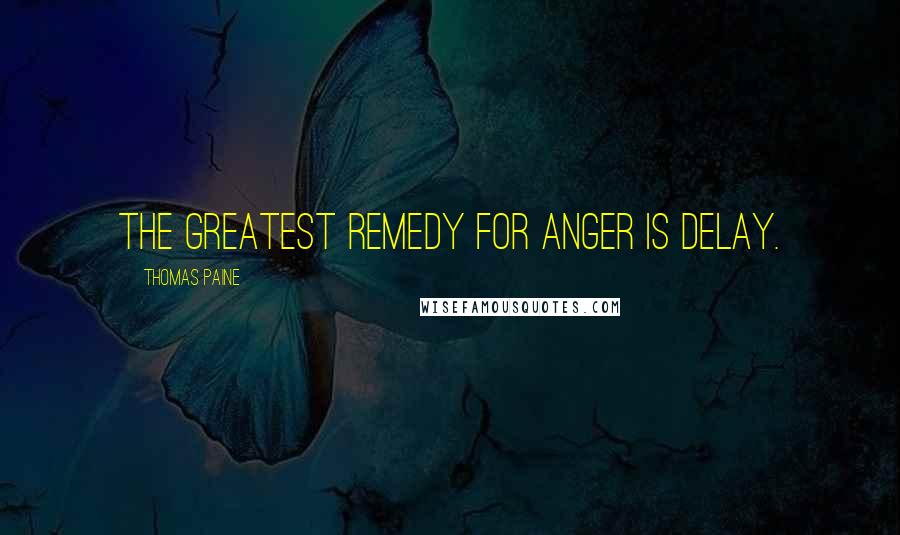 Thomas Paine Quotes: The greatest remedy for anger is delay.