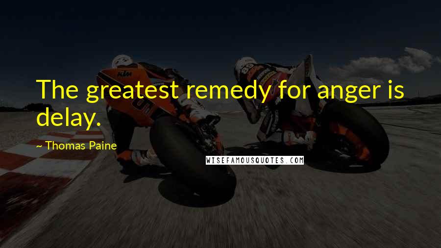 Thomas Paine Quotes: The greatest remedy for anger is delay.