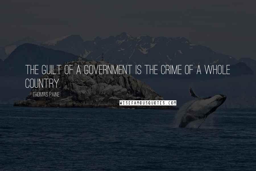 Thomas Paine Quotes: The guilt of a government is the crime of a whole country.