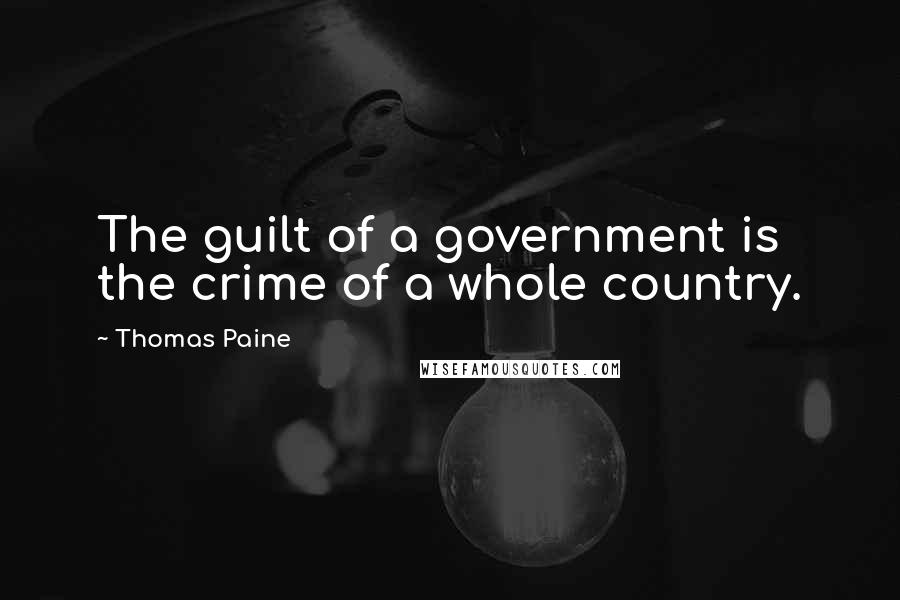 Thomas Paine Quotes: The guilt of a government is the crime of a whole country.