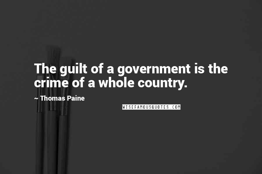 Thomas Paine Quotes: The guilt of a government is the crime of a whole country.