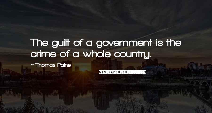 Thomas Paine Quotes: The guilt of a government is the crime of a whole country.