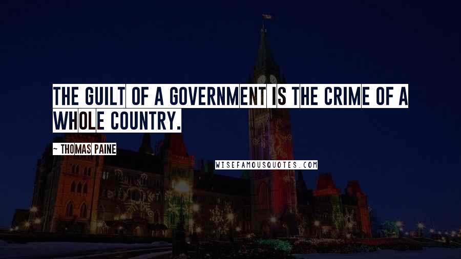 Thomas Paine Quotes: The guilt of a government is the crime of a whole country.