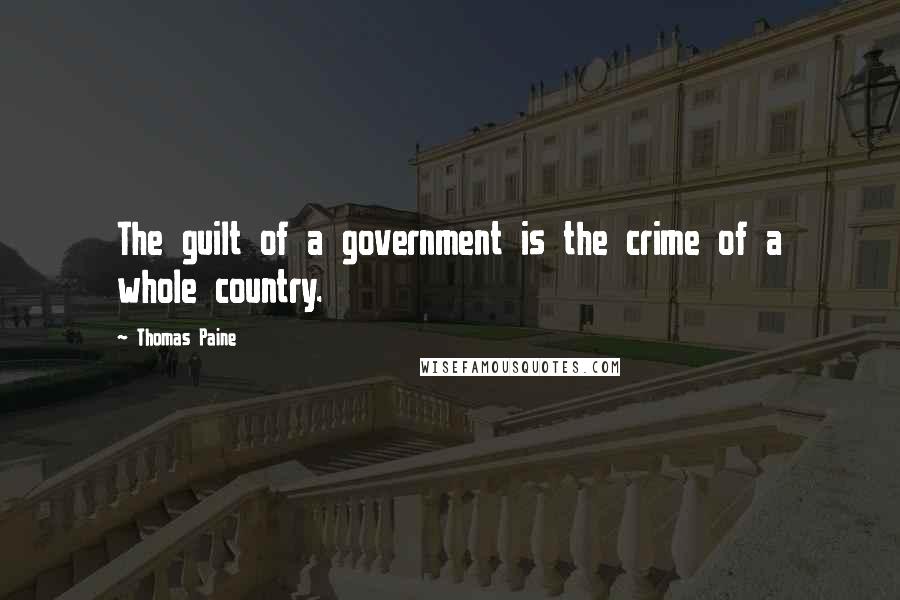Thomas Paine Quotes: The guilt of a government is the crime of a whole country.